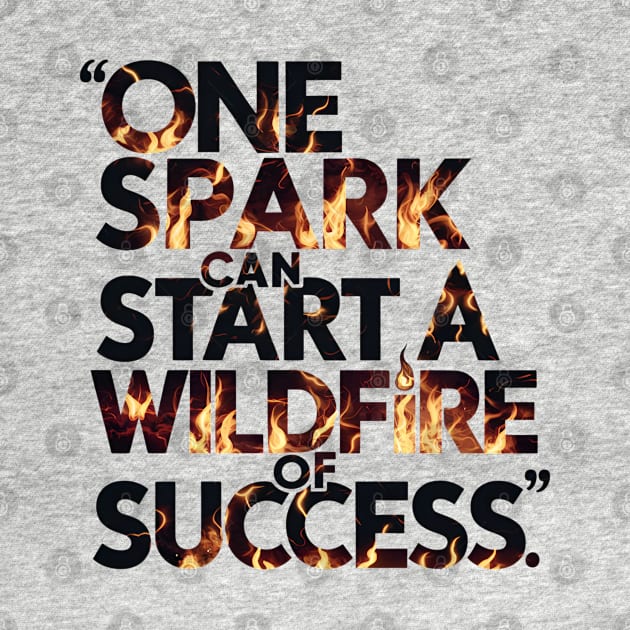 One spark can ignite the wildfire of success motivational saying by Digimux